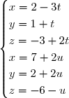 \begin{cases}x=2-3t\\y=1+t\\z=-3+2t\\x=7+2u\\y=2+2u\\z=-6-u\end{cases}