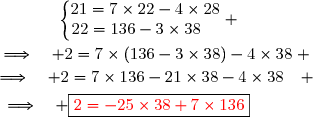 \begin{matrix}\left\lbrace\begin{matrix}21=7\times22-4\times28\\22=136-3\times38\phantom{wi}\end{matrix}\right. \\\overset{{\white{.}}}{\quad\Longrightarrow\quad 2=7\times(136-3\times38)-4\times38} \\\overset{{\white{.}}}{\quad\Longrightarrow\quad 2=7\times136-21\times38-4\times38\phantom{w}} \\\overset{{\white{.}}}{\quad\Longrightarrow\quad \boxed{{\red{2=-25\times38+7\times136}}}\phantom{wwxwx}}\end{matrix}