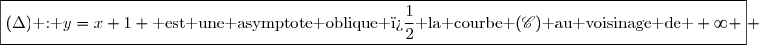 \boxed{(\Delta)\text{ : }y=x+1 \text{ est une asymptote oblique � la courbe }(\mathscr{C})\text{ au voisinage de }+\infty } 