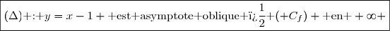 \boxed{(\Delta)\text{ : }y=x-1 \text{ est asymptote oblique � }(\mathcal C_f) \text{ en }+\infty }