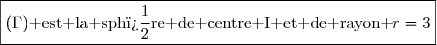 \boxed{(\Gamma)\text{ est la sph�re de centre I et de rayon }r=3}
