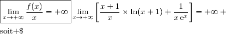 \text{Or }\;\left\lbrace\begin{matrix}\lim\limits_{x\to+\infty}\dfrac{x+1}{x}=\lim\limits_{x\to+\infty}\dfrac{x}{x}=1\phantom{WWWW} \\\\\lim\limits_{x\to+\infty}\ln(x+1)=+\infty\phantom{WWWWWW} \\\\\lim\limits_{x\to+\infty}x\,\text{e}^{x}=+\infty\Longrightarrow\lim\limits_{x\to+\infty}\dfrac{1}{x\,\text{e}^{x}}=0\end{matrix}\right. \\\\\text{D'o }\;\lim\limits_{x\to+\infty}\left[\dfrac{x+1}{x}\times\ln(x+1)+\dfrac{1}{x\,\text{e}^{x}}\right]=+\infty \\\\\text{soit }\;\boxed{\lim\limits_{x\to+\infty}\dfrac{f(x)}{x}=+\infty}