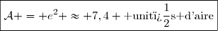 \boxed{\mathcal{A} = e^2 \approx 7,4 \text{ unit�s d'aire}}