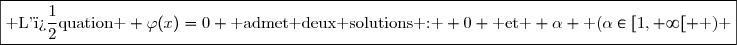 \boxed{\text{ L'�quation } \varphi(x)=0 \text{ admet deux solutions : } 0 \text{ et } \alpha \text{ (}\alpha\in[1,+\infty[ \text{ ) }}