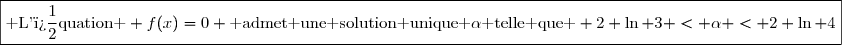 \boxed{\text{ L'�quation } f(x)=0 \text{ admet une solution unique }\alpha\text{ telle que } 2+\ln 3 < \alpha < 2+\ln 4}