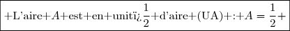 \boxed{\text{ L'aire }A\text{ est en unit� d'aire (UA) : }A=\dfrac{1}{2} }