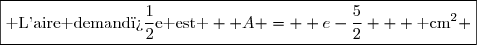 \boxed{\text{ L'aire demand�e est } \mathcal {A} =  e-\dfrac{5}{2}   \text{ cm}^2 }