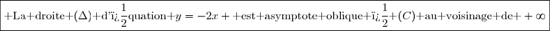 \boxed{\text{ La droite }(\Delta)\text{ d'�quation }y=-2x \text{ est asymptote oblique � }(C)\text{ au voisinage de }+\infty}