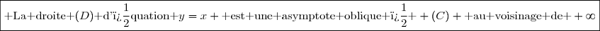 \boxed{\text{ La droite }(D)\text{ d'�quation }y=x \text{ est une asymptote oblique � } (C) \text{ au voisinage de }+\infty}