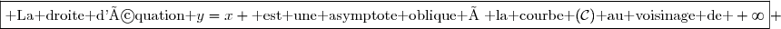 \boxed{\text{ La droite d'équation }y=x \text{ est une asymptote oblique à la courbe }(\mathcal{C})\text{ au voisinage de }+\infty} 