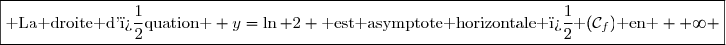 \boxed{\text{ La droite d'�quation } y=\ln 2 \text{ est asymptote horizontale � }(\mathcal{C}_f)\text{ en } +\infty }