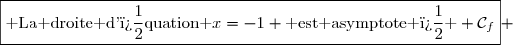 \boxed{\text{ La droite d'�quation }x=-1 \text{ est asymptote � } \mathcal{C}_f} 