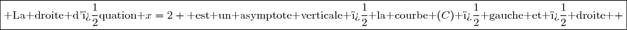 \boxed{\text{ La droite d'�quation }x=2 \text{ est un asymptote verticale � la courbe }(C)\text{ � gauche et � droite } }