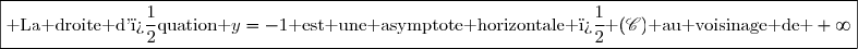 \boxed{\text{ La droite d'�quation }y=-1\text{ est une asymptote horizontale � }(\mathscr{C})\text{ au voisinage de }+\infty}