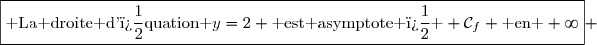 \boxed{\text{ La droite d'�quation }y=2 \text{ est asymptote � } \mathcal{C}_f \text{ en }+\infty} 