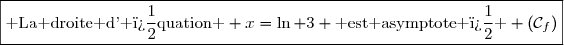 \boxed{\text{ La droite d' �quation } x=\ln 3 \text{ est asymptote � } (\mathcal{C}_f)}