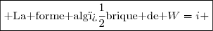 \boxed{\text{ La forme alg�brique de }W=i }