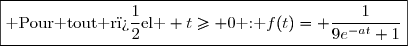 \boxed{\text{ Pour tout r�el } t\geq 0\text{ : }f(t)= \dfrac{1}{9e^{-at}+1}}