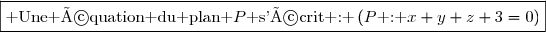 \boxed{\text{ Une équation du plan }P\text{ s'écrit : }\left(P\text{ : }x+y+z+3=0\right)}