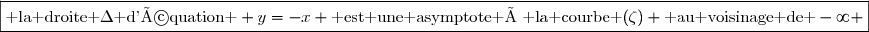 \boxed{\text{ la droite }\Delta\text{ d'équation } y=-x \text{ est une asymptote à la courbe }(\zeta) \text{ au voisinage de }-\infty }