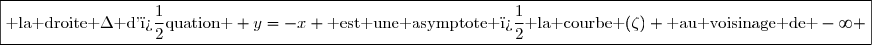 \boxed{\text{ la droite }\Delta\text{ d'�quation } y=-x \text{ est une asymptote � la courbe }(\zeta) \text{ au voisinage de }-\infty }