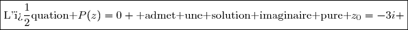 \boxed{\text{L'�quation }P(z)=0 \text{ admet une solution imaginaire pure }z_0=-3i }