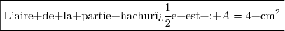 \boxed{\text{L'aire de la partie hachur�e est : }A=4\text{ cm}^2}