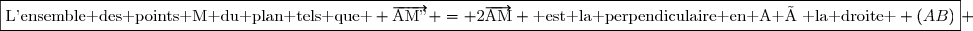 \boxed{\text{L'ensemble des points M du plan tels que } \overrightarrow{\text{AM''}} = 2\overrightarrow{\text{AM}} \text{ est la perpendiculaire en A à la droite } (AB)} 