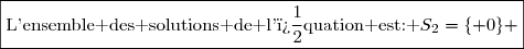 \boxed{\text{L'ensemble des solutions de l'�quation est: }S_2=\lbrace 0\rbrace }