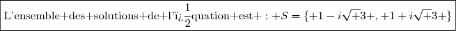 \boxed{\text{L'ensemble des solutions de l'�quation est }: S=\lbrace 1-i\sqrt 3 , 1+i\sqrt 3 \rbrace}