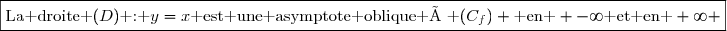 \boxed{\text{La droite }(D)\text{ : }y=x\text{ est une asymptote oblique à }(C_f) \text{ en } -\infty\text{ et en }+\infty }