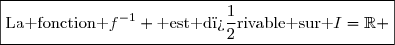 \boxed{\text{La fonction }f^{-1} \text{ est d�rivable sur }I=\R }