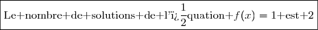 \boxed{\text{Le nombre de solutions de l'�quation }f(x)=1\text{ est }2}