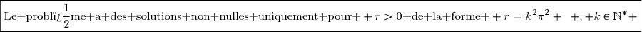 \boxed{\text{Le probl�me a des solutions non nulles uniquement pour } r>0\text{ de la forme } r=k^2\pi^2 \enskip , k\in\N^{*} }