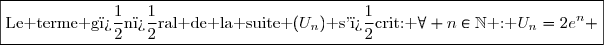 \boxed{\text{Le terme g�n�ral de la suite }(U_n)\text{ s'�crit: }\forall n\in\N\text{ : }U_n=2e^n }