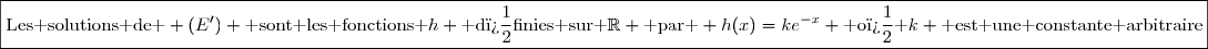 \boxed{\text{Les solutions de } (E') \text{ sont les fonctions }h \text{ d�finies sur }\mathbb{R} \text{ par } h(x)=ke^{-x} \text{ o� }k \text{ est une constante arbitraire}}