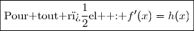 \boxed{\text{Pour tout r�el }\text{ : }f'(x)=h(x)}