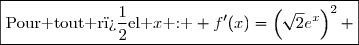 \boxed{\text{Pour tout r�el }x\text{ : } f'(x)=\left(\sqrt{2}e^x\right)^2 }