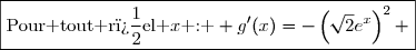 \boxed{\text{Pour tout r�el }x\text{ : } g'(x)=-\left(\sqrt{2}e^x\right)^2 }