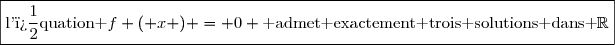 \boxed{\text{l'�quation }f ( x ) = 0 \text{ admet exactement trois solutions dans }\R}
