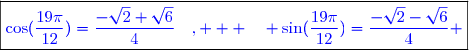 \boxed{\textcolor{blue}{\cos(\dfrac{19\pi}{12})=\dfrac{-\sqrt{2}+\sqrt{6}}{4}\quad,   \quad \sin(\dfrac{19\pi}{12})=\dfrac{-\sqrt{2}-\sqrt{6}}{4} }}}