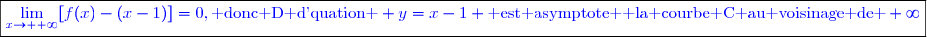 \boxed{\textcolor{blue}{\lim\limits_{x\to +\infty}[f(x)-(x-1)]=0,\text{ donc D d'quation } y=x-1 \text{ est asymptote  la courbe C au voisinage de }+\infty}}
