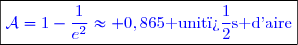 \boxed{\textcolor{blue}{\mathcal{A}=1-\frac{1}{e^2}\approx 0,865\text{ unit�s d'aire}}}