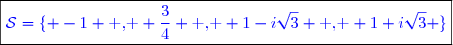 \boxed{\textcolor{blue}{\mathcal{S}=\lbrace -1 \text{ , } \dfrac{3}{4} \text{ , } 1-i\sqrt{3} \text{ , } 1+i\sqrt{3} \rbrace}}}