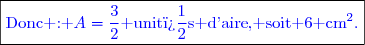 \boxed{\textcolor{blue}{\text{Donc : }\mathcall{A}=\dfrac{3}{2}\text{ unit�s d'aire}\text{, soit }6\text{ cm}^2.}}