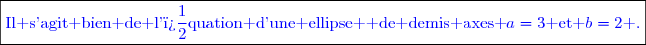 \boxed{\textcolor{blue}{\text{Il s'agit bien de l'�quation d'une ellipse  de demis axes }a=3\text{ et }b=2\text{ .}}}}