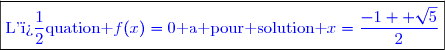 \boxed{\textcolor{blue}{\text{L'�quation }f(x)=0\text{ a pour solution }x=\dfrac{-1+ \sqrt{5}}{2}}}}