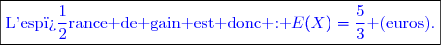 \boxed{\textcolor{blue}{\text{L'esp�rance de gain est donc : }\textcolor{blue}{E(X)=\dfrac{5}{3}}\textcolor{blue}{\text{ (euros).}}}}