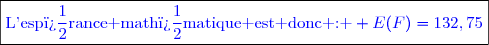 \boxed{\textcolor{blue}{\text{L'esp�rance math�matique est donc : } E(F)=132,75}}}