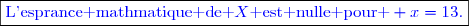 \boxed{\textcolor{blue}{\text{L'esprance mathmatique de }X\text{ est nulle pour } x=13.}}}